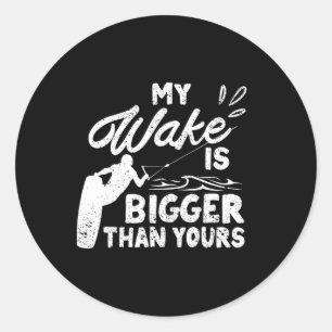My Wake Is Bigger Than Yours Funny Wake Surfing Bo Classic Round Sticker