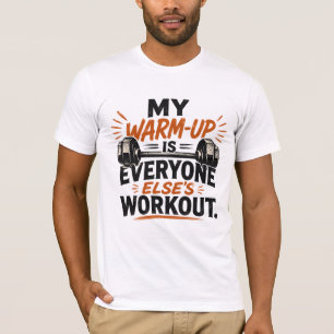 My warm up is everyone else's workout T-Shirt