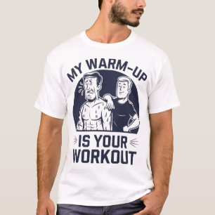 My Warm-Up Is Your Workout Funny Gym T-Shirt