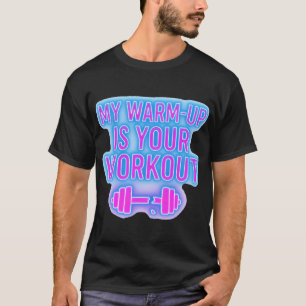 My Warm-Up Is Your Workout Men’s Gym T-Shirt