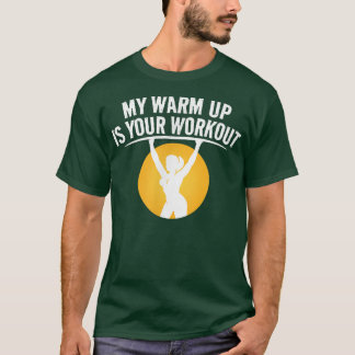 My Warm Up Is Your Workout Sarcastic Fitness Motiv T-Shirt