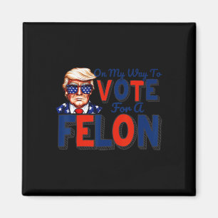 My Way To Vote For A Felon Funny Quote President 2 Magnet