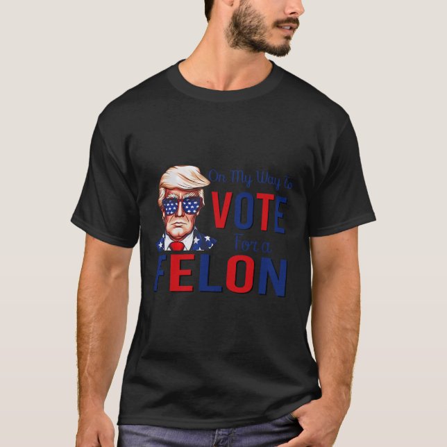 My Way To Vote For A Felon Funny Quote President 2 T-Shirt (Front)