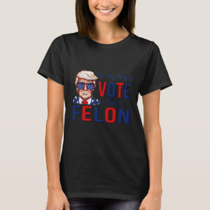 My Way To Vote For A Felon Funny Quote President 2 T-Shirt