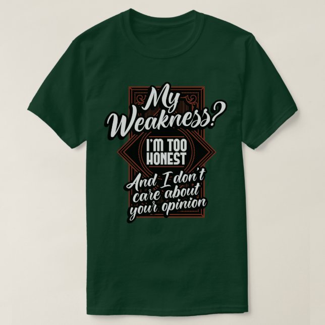 My Weakness Im Too Honest And I Dont e About Your  T-Shirt (Design Front)