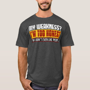 My Weakness Im Too Honest Tbh I Dont Even Like Peo T-Shirt
