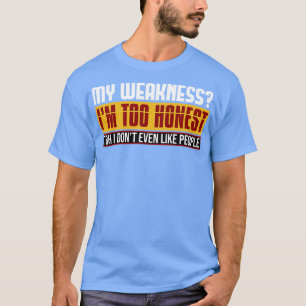 My Weakness Im Too Honest Tbh I Dont Even Like Peo T-Shirt