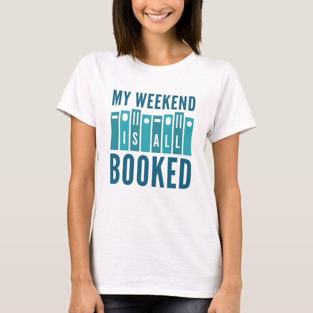 My Weekend Is All Booked T-Shirt (Front)