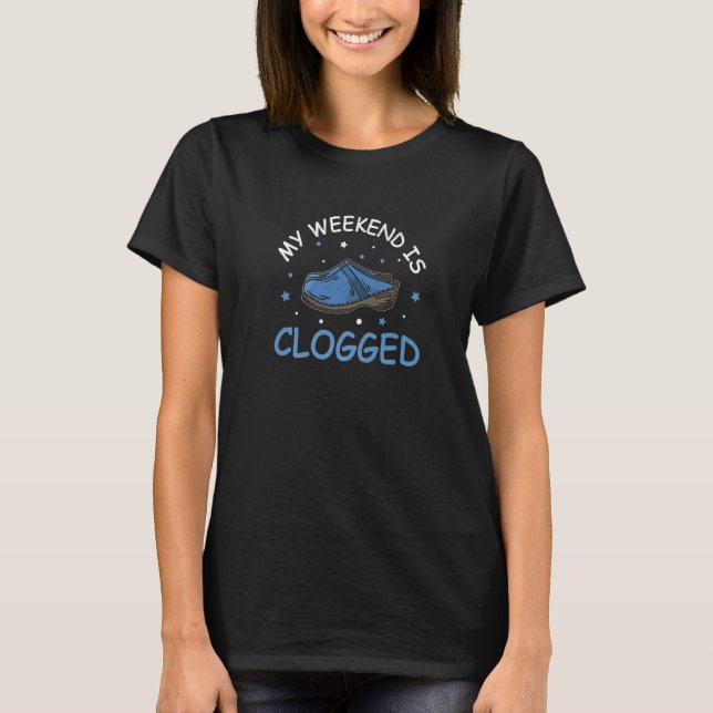 My Weekend Is  Clogged Clogging Dance For Clog Clo T-Shirt (Front)