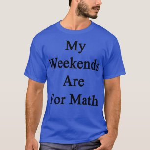 My Weekends Are For Math  T-Shirt