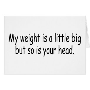 My Weight Is A Little Big But So Is Your Head