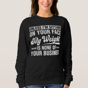 My Weight Is None Of Your Business Sarcastic Sweatshirt