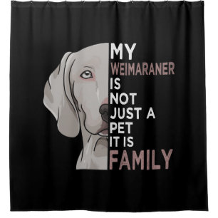 My Weimaraner is Family Shower Curtain