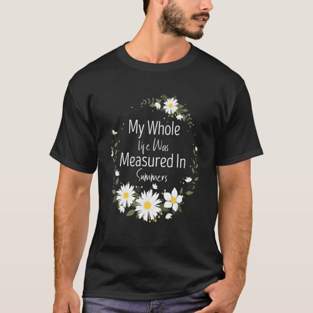 My Whole Life Was Measured In Summers Marguerites  T-Shirt (Front)