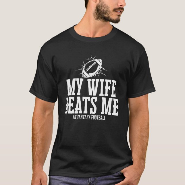 My Wife Beats Me At Fantasy Football Funny Sports T-Shirt (Front)