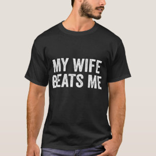 My Wife Beats Me Humour Funny Husband Wife T-Shirt