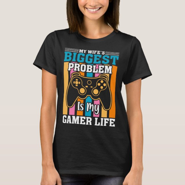 My Wife Biggest Problem Is My Gamer Life Gamer Hus T-Shirt (Front)