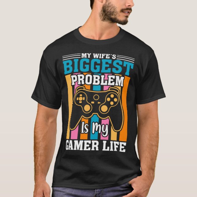My Wife Biggest Problem Is My Gamer Life Gamer Hus T-Shirt (Front)