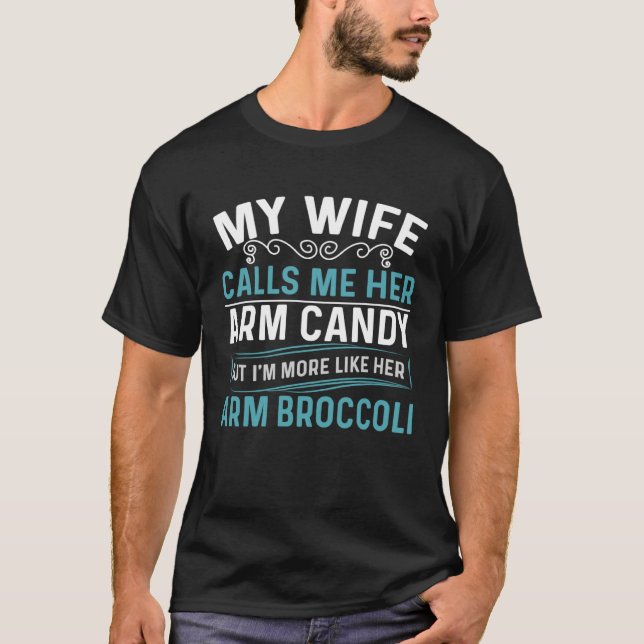 My Wife Calls Me Her Arm Candy Fathers Day  4 T-Shirt (Front)