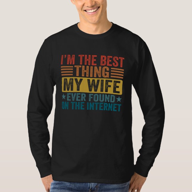 My Wife Ever Found On Internet I Am The Best Thing T-Shirt (Front)