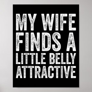 My Wife Finds A Litte Belly Attractive Funny Husba Poster