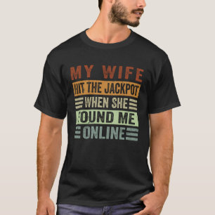 My Wife Hit The Jackpot When She Found Me Online   T-Shirt