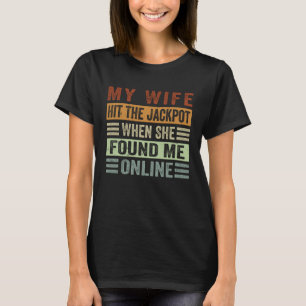 My Wife Hit The Jackpot When She Found Me Online T-Shirt