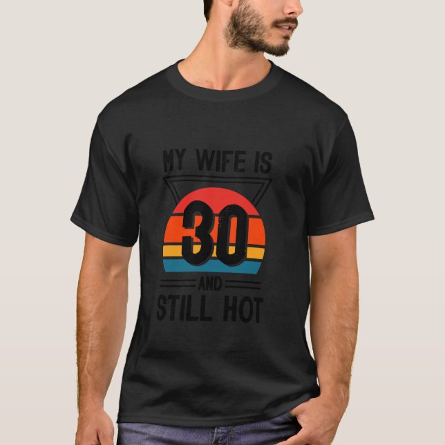 My Wife is 30 Still Smoking Hot Funny 30th Birthda T-Shirt (Front)
