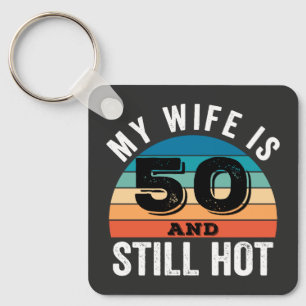 My Wife is 50 and Still Hot Key Ring