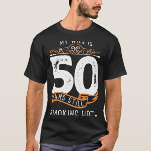 My Wife Is 50 And Still Smoking Hot Wife Birthda T-Shirt