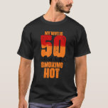 My Wife Is 50 And Still Smoking Hot  Wife Birthday T-Shirt<br><div class="desc">My Wife Is 50 And Still Smoking Hot  Wife Birthday.</div>