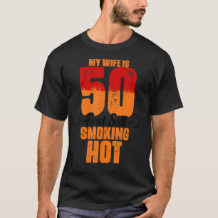 My Wife Is 50 And Still Smoking Hot Wife Birthday T-Shirt