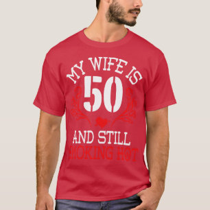 My Wife Is 50 Years Old And Still Smoking Hot Happ T-Shirt