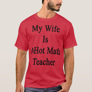 My Wife Is A Hot Math Teacher T-Shirt