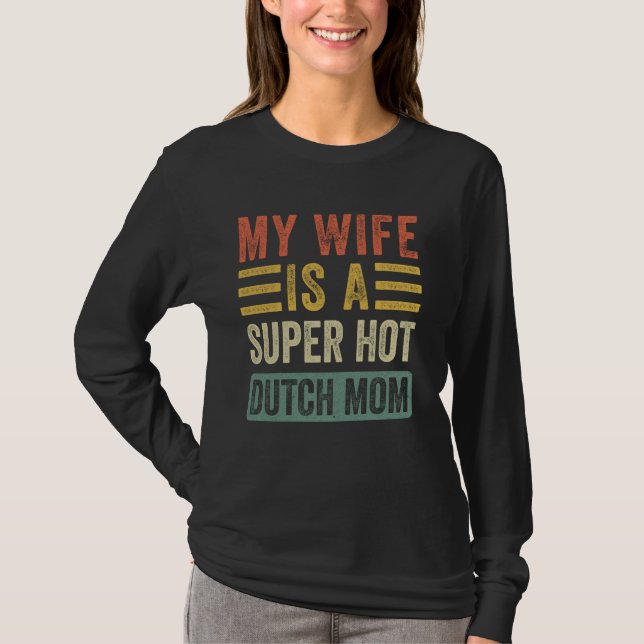 My Wife is a Super Hot Dutch Mum Funny Husband Wif T-Shirt (Front)