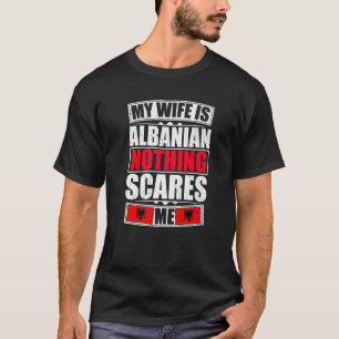 My Wife Is Albanian Nothing Scares Me Albania Flag T-Shirt