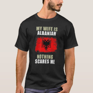 My Wife Is Albanian Nothing Scares Me   T-Shirt