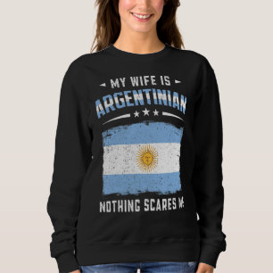 My Wife Is Argentinian Nothing Scares Me  Argentin Sweatshirt