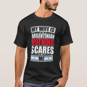 My Wife Is Argentinian Nothing Scares Me Argentina T-Shirt