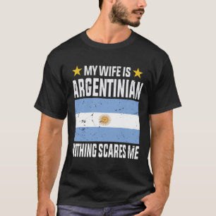 My wife is Argentinian nothing scares me T-Shirt