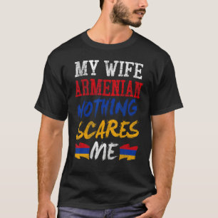 My Wife Is Armenian Nothing Scares Me For Husband T-Shirt