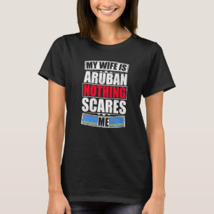 My Wife Is Aruban Nothing Scares Me Aruba Flag T-Shirt