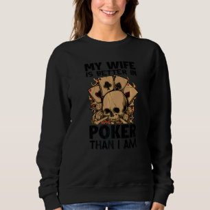 My Wife Is Better In Poker Than I Am  Gambling  1 Sweatshirt