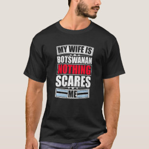 My Wife Is Botswanan Nothing Scares Me Botswana Fl T-Shirt