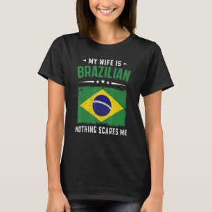 My Wife Is Brazilian Nothing Scares Me Brazil Wi T-Shirt