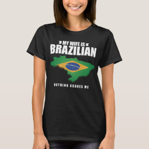 My Wife Is Brazilian Nothing Scares Me Brazilian T-Shirt