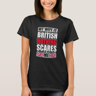 My Wife Is British Nothing Scares Me United Kingdo T-Shirt