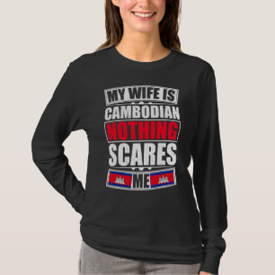 My Wife Is Cambodian Nothing Scares Me Cambodia Fl T-Shirt