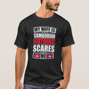 My Wife Is Cambodian Nothing Scares Me Cambodia Fl T-Shirt