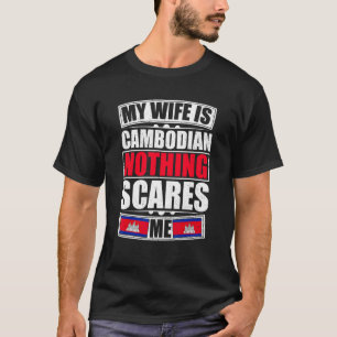 My Wife Is Cambodian Nothing Scares Me Cambodia Fl T-Shirt